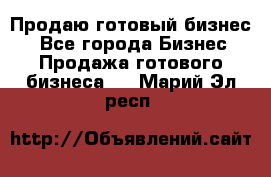 Продаю готовый бизнес  - Все города Бизнес » Продажа готового бизнеса   . Марий Эл респ.